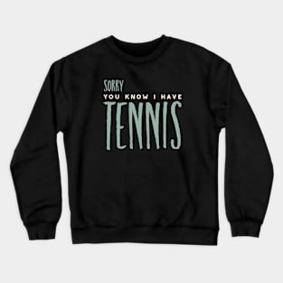 Funny Sorry You Know I Have Tennis Crewneck Sweatshirt